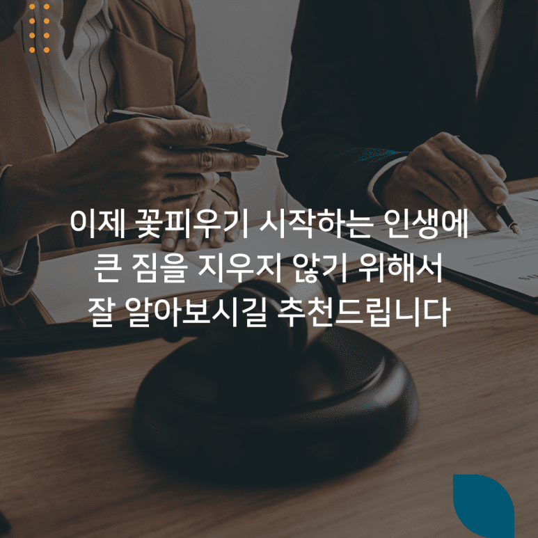 이제 꽃피우기 시작하는 인생에 큰 짐을 지우지 않기 위해서 잘 알아보시길 추천드립니다.